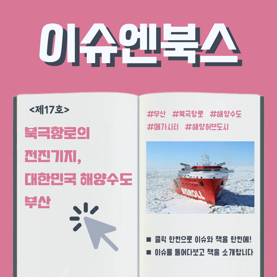 이슈엔북스 <제17호> 북극항로의 전진기지, 대한민국 해양수도 부산 #부산 #북극항로 #해양수도 #메가시티 #해양허브도시 ■ 클릭 한번으로 이슈와 책을 한번에! ■ 이슈를 들여다보고 책을 소개합니다