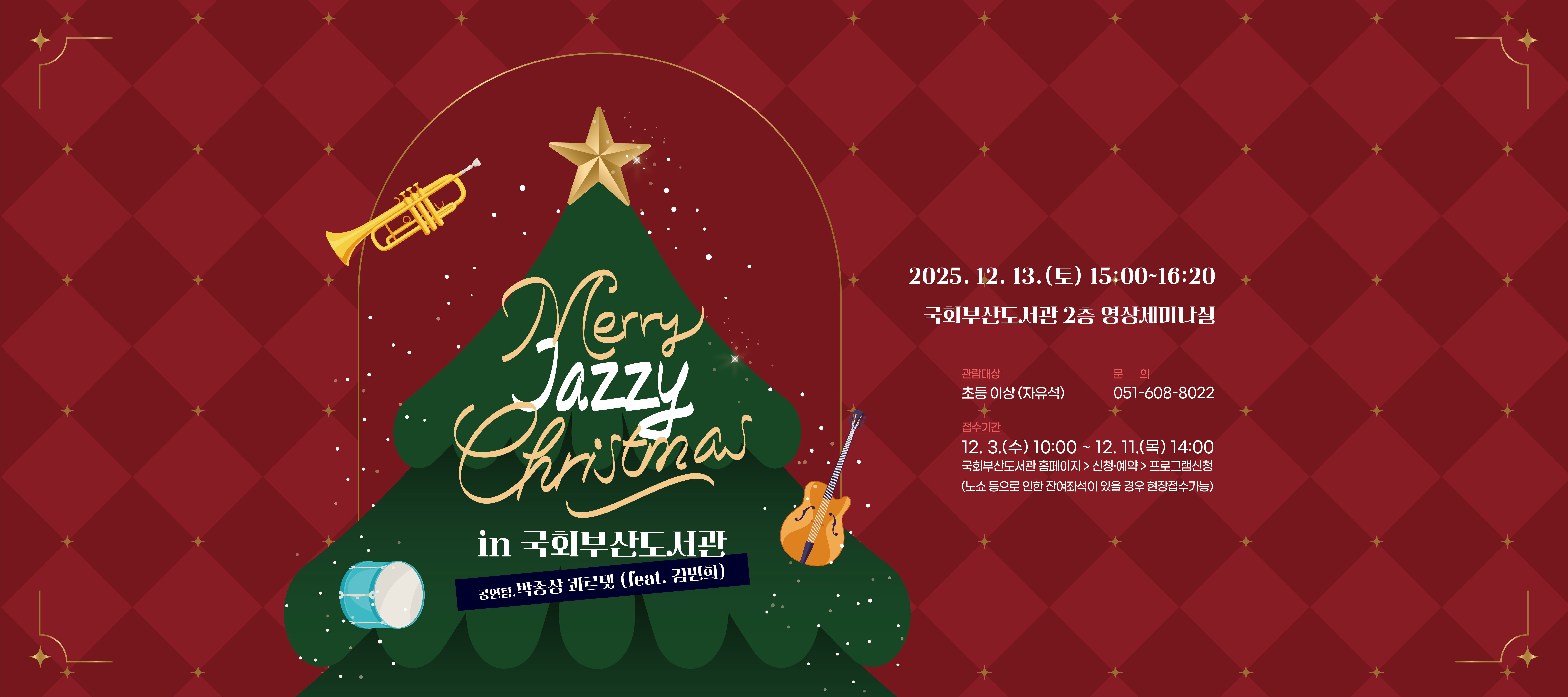 Merry Jazzy Christmas in 국회부산도서관 공연팀. 박종상 콰르텟(with.김민희) 2025.12.13.(토) 15:00-16:20 국회부산도서관 2층 영상세미나실 관람대상: 초등 이상(자유석) 문의:051-608-8022 접수기간:12.3.(수)10:00~12.11.(목)14:00 국회부산도서관 홈페이지>신청예약>프로그램신청(노쇼 등으로 인한 잔여좌석이 있을 경우 현장접수 가능)