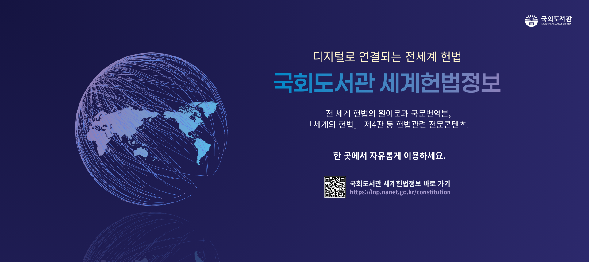 디지털로 연결되는 전세계 헌법 국회도서관 세계헌법정보전 세계 헌법의 원어문과 국문번역본, 세계의 헌법 제4판 등 헌법관련 전문콘텐츠한 곳에서 자유롭게 이용하세요