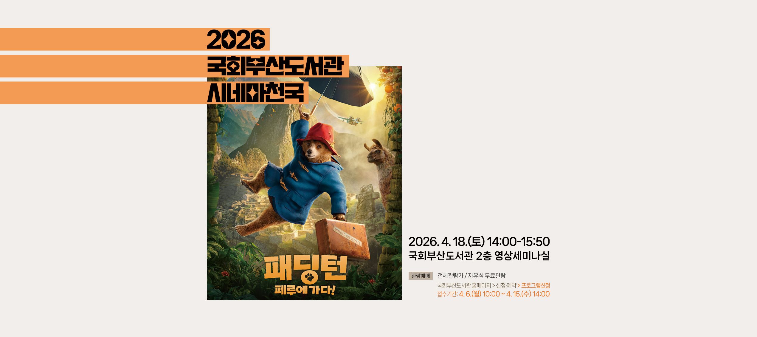 2026 국회부산도서관 시네마천국 "패딩턴 페루에 가다!" 2026.4.18.(토) 14:00-15:50 국회부산도서관 2층 영상세미나실  관람예매: 전체관람가/자유석 무료관람 국회부산도서관 홈페이지>신청예약>프로그램신청 접수기간:4.6.(월)10:00~4.15.(수)14:00