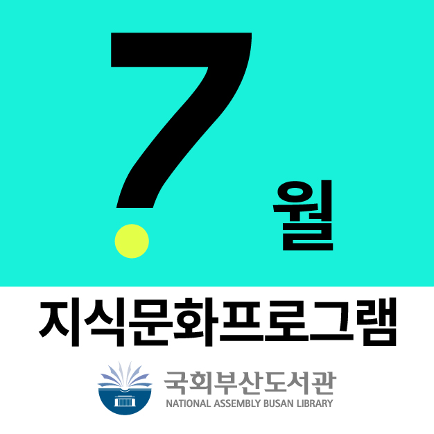 국회부산도서관 7️⃣월 지식문화 프로그램
