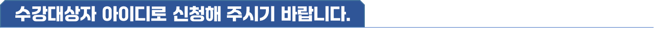 수강대상자 아이디로 신청해 주시기 바랍니다.